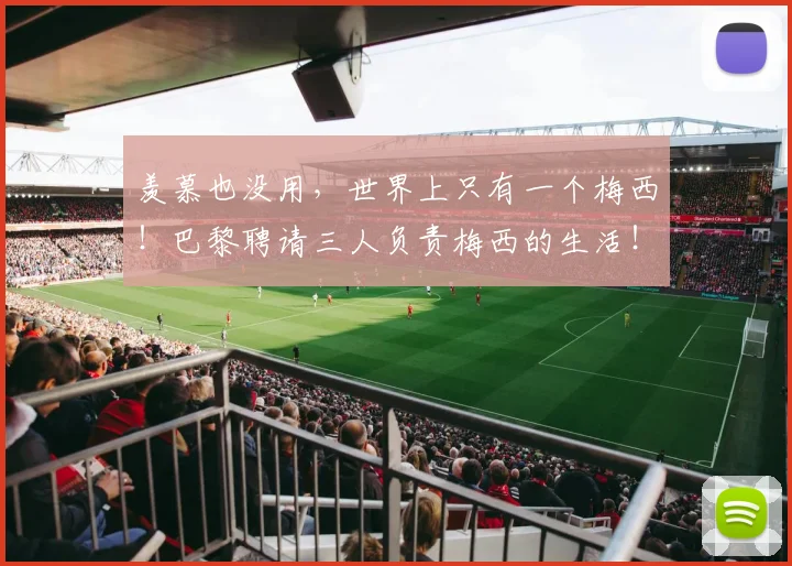 羡慕也没用，世界上只有一个梅西！巴黎聘请三人负责梅西的生活！