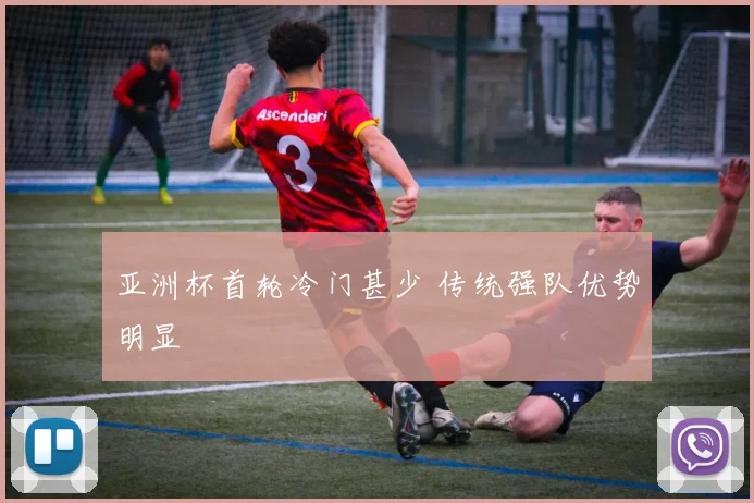 亚洲杯首轮冷门甚少 传统强队优势明显