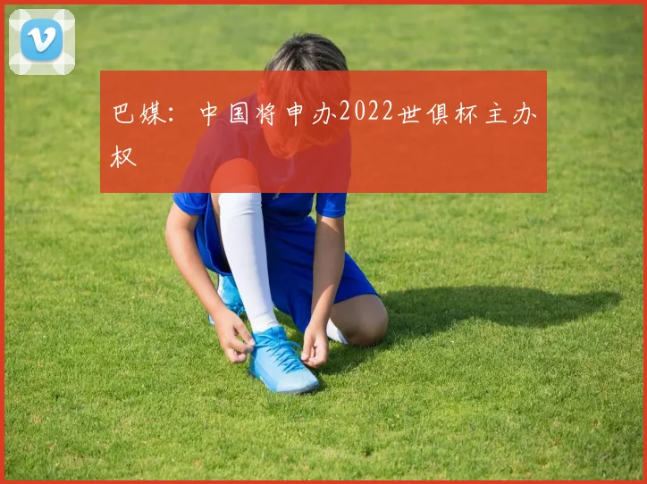 巴媒：中国将申办2022世俱杯主办权