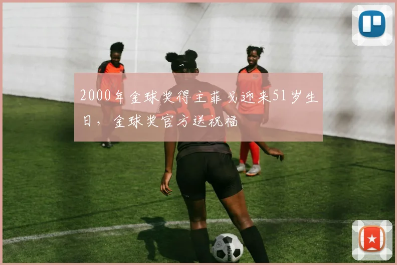 2000年金球奖得主菲戈迎来51岁生日，金球奖官方送祝福